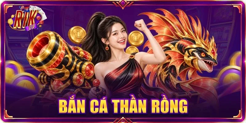 Bắn Cá Thần Rồng: Game Săn Cá TOP 1 - 2026 Tại RIKVIP