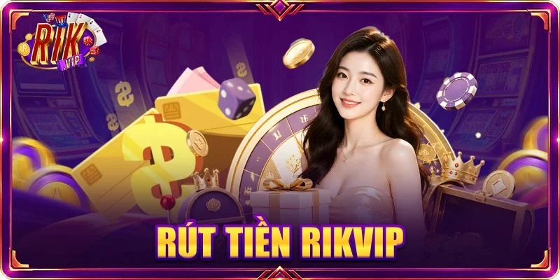 Rút Tiền RIKVIP: 03 Cách Lĩnh Thưởng Nhanh Chóng An Toàn 2026
