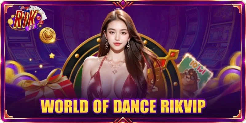 World Of Dance RIKVIP: Slots 45 Giây Giật Jackpot Tiền Tỷ