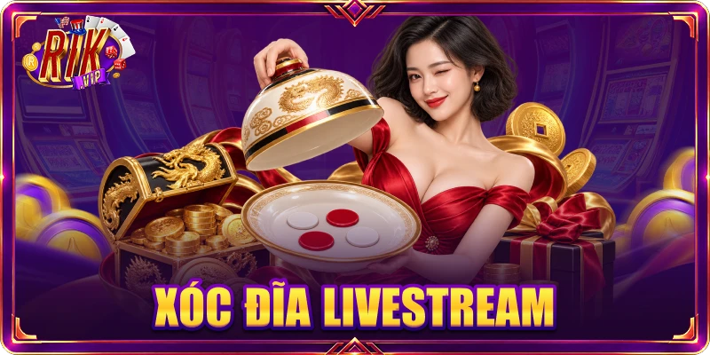 Xóc Đĩa Livestream - Trải Nghiệm Sảnh Cược Trực Tiếp Cực Hot